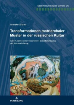 Transformationen matriarchaler Muster in der russischen Kultur Eine Analyse unter besonderer Beruecksichtigung der Heldendichtung