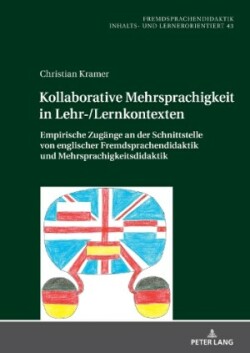 Kollaborative Mehrsprachigkeit in Lehr-/Lernkontexten Empirische Zugaenge an der Schnittstelle von englischer Fremdsprachendidaktik und Mehrsprachigkeitsdidaktik