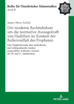 Moderne Rechtsdiskurs Um Die Normative Aussagekraft Von Hadithen Im Kontext Der Rollenvielfalt Des Propheten