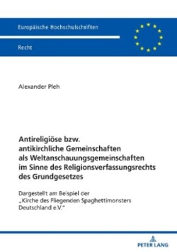 Antireligioese bzw. antikirchliche Gemeinschaften als Weltanschauungsgemeinschaften im Sinne des Religionsverfassungsrechts des Grundgesetzes