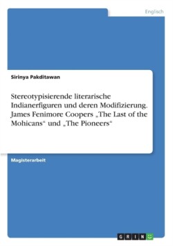 Stereotypisierende literarische Indianerfiguren und deren Modifizierung. James Fenimore Coopers "The Last of the Mohicans" und "The Pioneers"