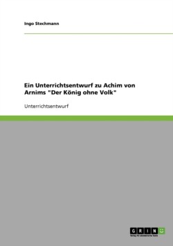 Ein Unterrichtsentwurf zu Achim von Arnims "Der König ohne Volk"