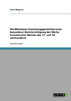 Die Münchener Sammlungsgeschichte unter besonderer Berücksichtigung  der Werke französischer Meister des 17. und 18. Jahrhunderts