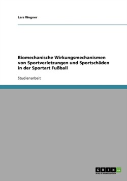 Biomechanische Wirkungsmechanismen von Sportverletzungen und Sportschäden in der Sportart Fußball