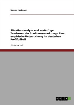 Stadionvermarktung im deutschen Profifußball. Situationsanalyse und zukünftige Tendenzen.