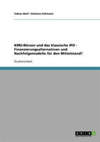 KMU-Börsen und das klassische IPO. Finanzierungsalternativen und Nachfolgemodelle für den Mittelstand?