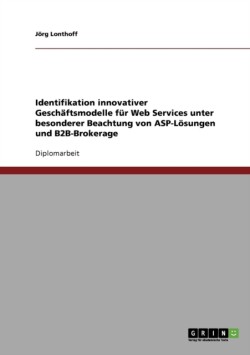 Identifikation innovativer Geschäftsmodelle für Web Services unter besonderer Beachtung von ASP-Lösungen und B2B-Brokerage