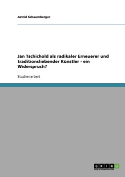 Jan Tschichold als radikaler Erneuerer und traditionsliebender Künstler - ein Widerspruch?