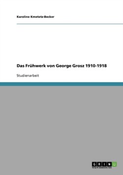 Das Frühwerk von George Grosz 1910-1918