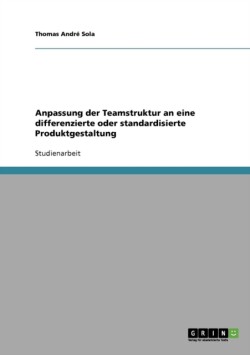 Anpassung der Teamstruktur an eine differenzierte oder standardisierte Produktgestaltung