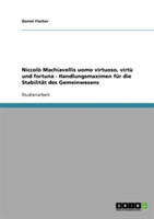 Niccolo Machiavellis uomo virtuoso, virtu und fortuna - Handlungsmaximen fur die Stabilitat des Gemeinwesens
