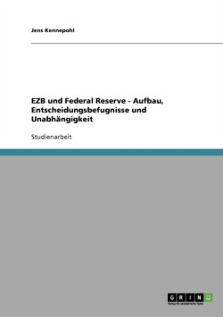 EZB und Federal Reserve - Aufbau, Entscheidungsbefugnisse und Unabhängigkeit