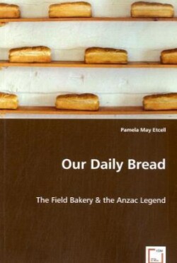 Our Daily Bread - The Field Bakery & the Anzac Legend