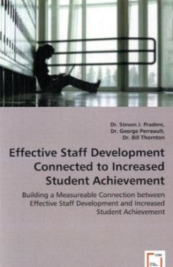 Effective Staff Development Connected to Increased Student Achievement - Building a Measureable Connection between Effective Staff Development and Increased Student Achievement