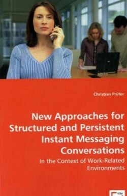 New Approaches for Structured and Persistent Instant Messaging Conversations - In the Context of Work-Related Environments