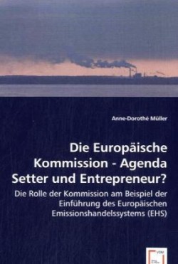 Die Europäische Kommission - Agenda Setter und Entrepreneur?