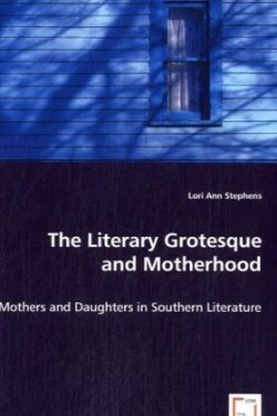 Literary Grotesque and Motherhood - Mothers and Daughters in Southern Literature