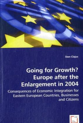 Going for Growth? Europe after the Enlargement in 2004 - Consequences of Economic Integration for Eastern European Countries, Businesses and Citizens
