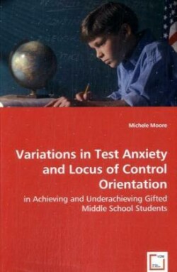 Variations in Test Anxiety and Locus of Control Orientation - in Achieving and Underachieving Gifted Middle School Students