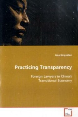 Practicing Transparency - Foreign Lawyers in China's Transitional Economy