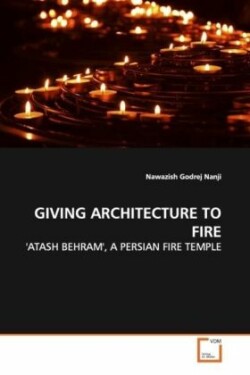 Giving Architecture to Fire 'Atash Behram', a Persian Fire Temple