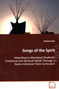 Songs of the Spirit Attending to Aboriginal Students' Emotional and Spiritual Needs Through a Native American Flute Curriculum