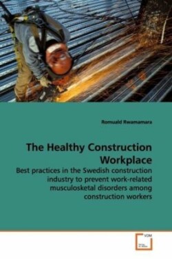 Healthy Construction Workplace Best practices in the Swedish construction industry to prevent work-related musculosketal disorders among construction workers