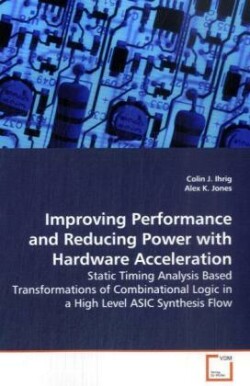 Improving Performance and Reducing Power with Hardware Acceleration - Static Timing Analysis Based Transformations of Combinational Logic in a High Level ASIC Synthesis Flow