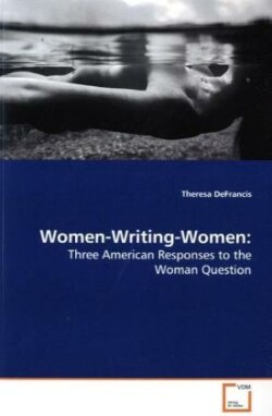Women-Writing-Women Three American Responses to the Woman Question