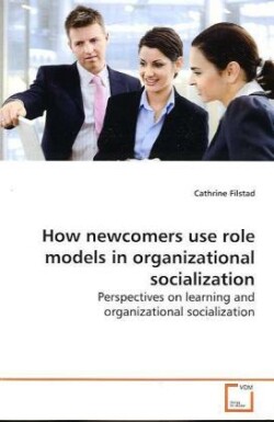 How newcomers use role models in organizational socialization
