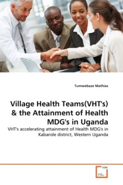 Village Health Teams(VHT's) & the Attainment of Health MDG's in Uganda