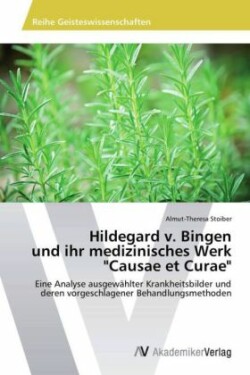 Hildegard v. Bingen und ihr medizinisches Werk "Causae et Curae"