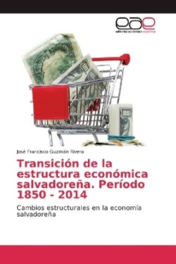 Transición de la estructura económica salvadoreña. Período 1850 - 2014