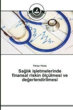 Sağlık işletmelerinde finansal riskin ölçülmesi ve değerlendirilmesi