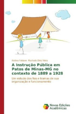 Instrução Pública em Patos de Minas-MG no contexto de 1889 a 1928