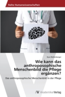 Wie kann das anthroposophische Menschenbild die Pflege ergänzen?