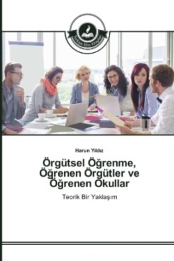 Örgütsel Öğrenme, Öğrenen Örgütler ve Öğrenen Okullar