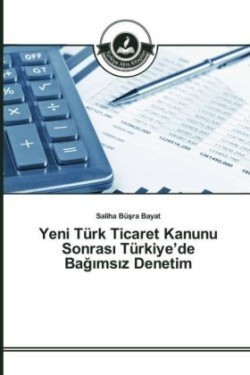 Yeni Türk Ticaret Kanunu Sonrası Türkiye'de Bağımsız Denetim