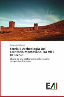 Storia E Archeologia del Territorio Mantovano Tra VII E XI Secolo