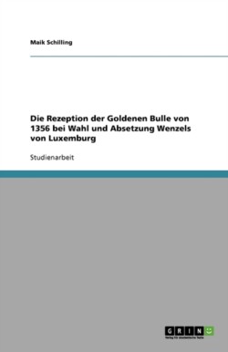 Rezeption der Goldenen Bulle von 1356 bei Wahl und Absetzung Wenzels von Luxemburg