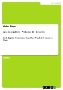 Les Mis�rables - Volume II - Cosette Book Eighth - Cemetaries Take That Which Is Commited Them