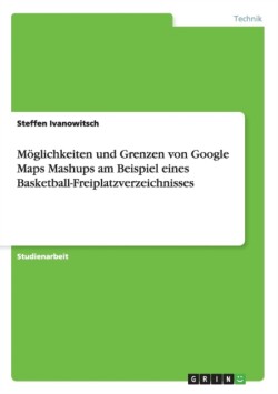 Möglichkeiten und Grenzen von Google Maps Mashups am Beispiel eines Basketball-Freiplatzverzeichnisses