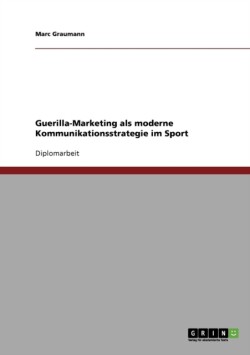 Guerilla-Marketing als moderne Kommunikationsstrategie im Sport