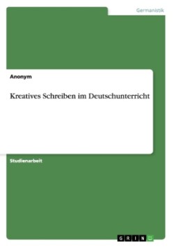 Kreatives Schreiben im Deutschunterricht