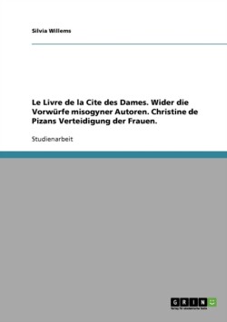 Le Livre de la Cite des Dames. Wider die Vorwürfe misogyner Autoren. Christine de Pizans Verteidigung der Frauen.
