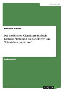 Die weiblichen Charaktere in Erich Kästners  "Emil und die Detektive" und "Pünktchen und Anton"
