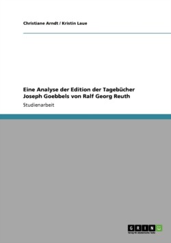 Eine Analyse der Edition der Tagebucher Joseph Goebbels von Ralf Georg Reuth