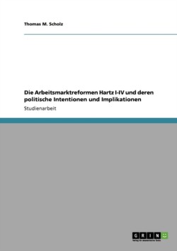 Die Arbeitsmarktreformen Hartz I-IV und deren politische Intentionen und Implikationen