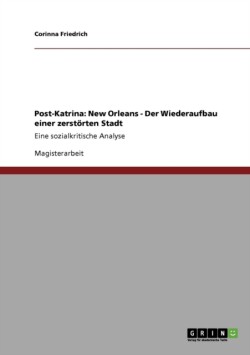Post-Katrina New Orleans - Der Wiederaufbau einer zerstoerten Stadt: Eine sozialkritische Analyse