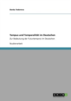 Tempus und Temporalitat im Deutschen Zur Bedeutung der Futurtempora im Deutschen